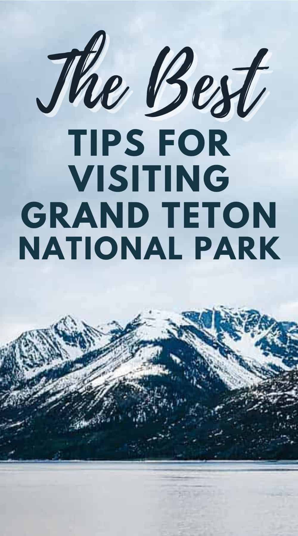 Pinterest image with photo of Jackson Lake and the mountains behind. Text reads: the best tips for visiting Grand Teton National Park.